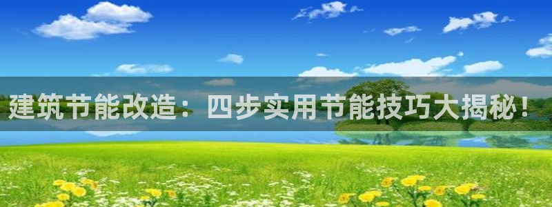 e尊国际平台：建筑节能改造：四步实用节能技巧大揭秘！