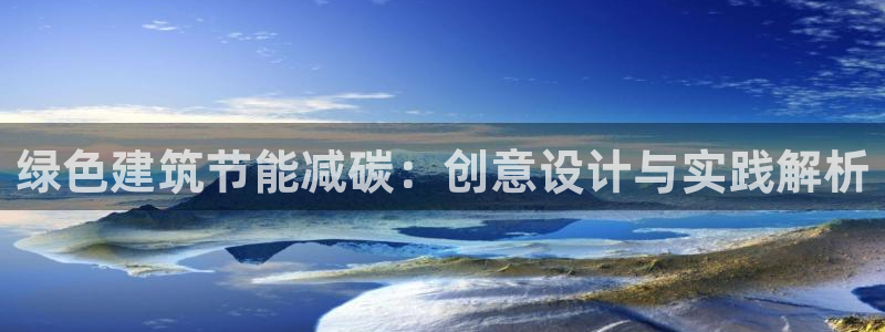 e尊平台：绿色建筑节能减碳：创意设计与实践解析
