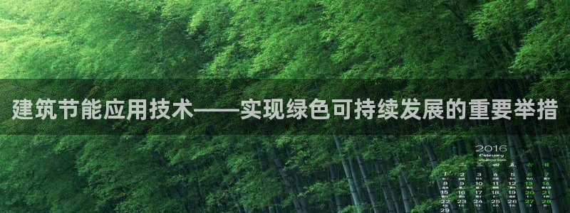 e尊电竞：建筑节能应用技术——实现绿色可持续发展的重要举措