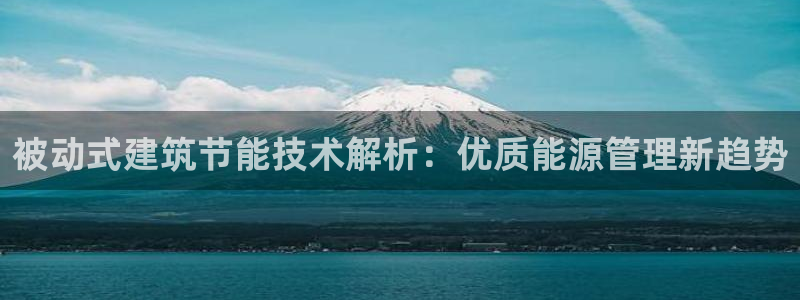 e尊平台：被动式建筑节能技术解析：优质能源管理新趋势