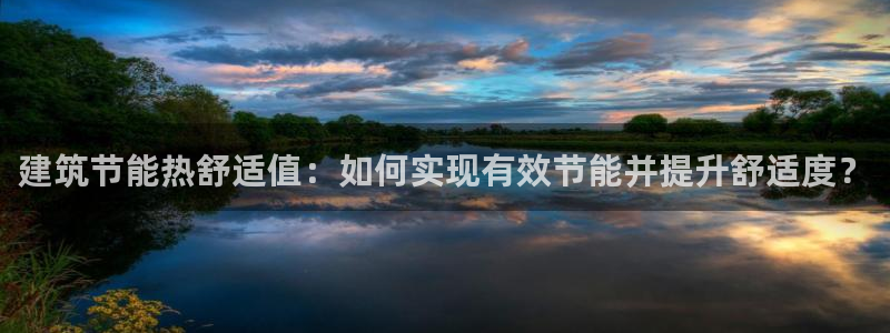 e尊平台：建筑节能热舒适值：如何实现有效节能并提升舒适度？