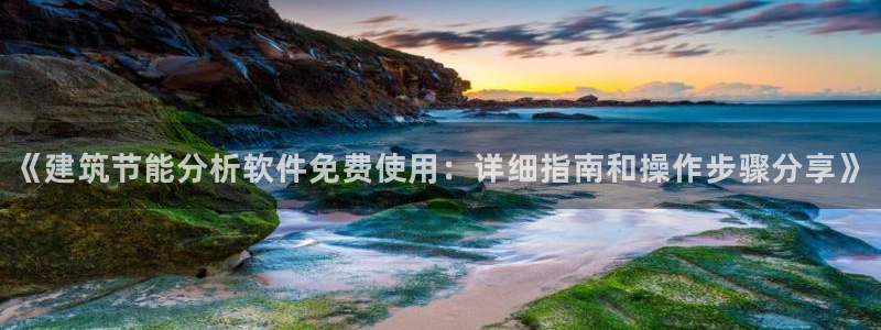 尊亿游戏国际官网：《建筑节能分析软件免费使用：详细指南和操作步骤分享》
