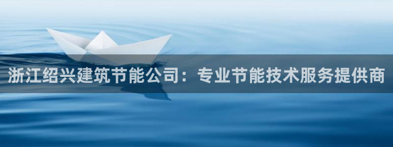 尊亿娱乐国际官网：浙江绍兴建筑节能公司：专业节能技术服务提供商