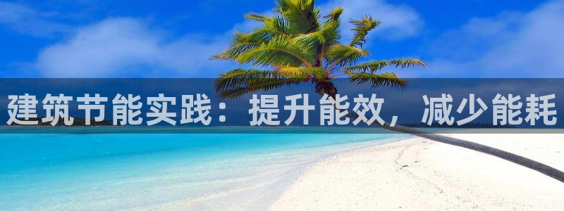 尊亿娱乐国际官网：建筑节能实践：提升能效，减少能耗