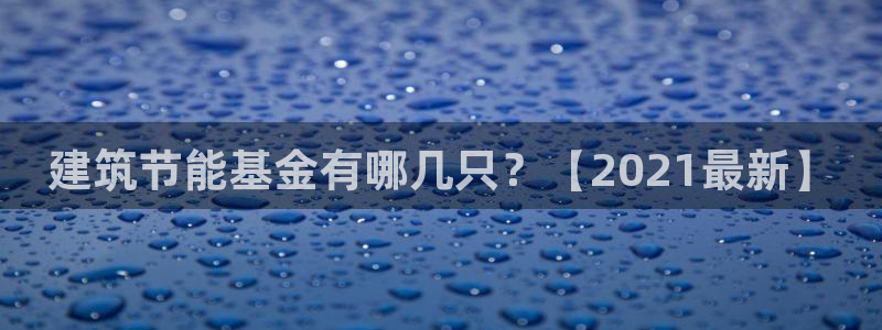 e尊国际平台：建筑节能基金有哪几只？【2021最新】