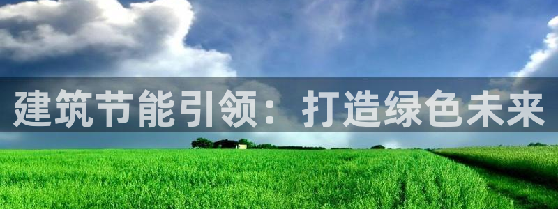 E尊国际：建筑节能引领：打造绿色未来