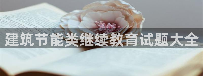 e尊国际官网app：建筑节能类继续教育试题大全