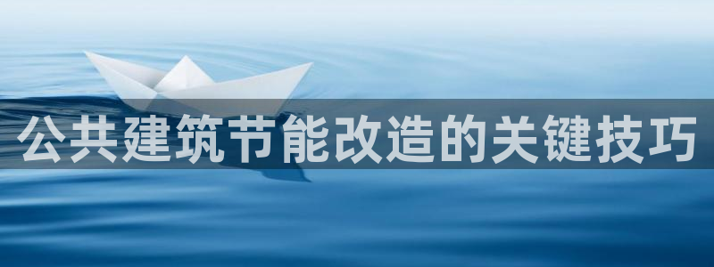 e尊国际平台：公共建筑节能改造的关键技巧
