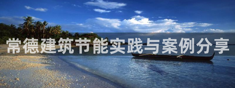e尊国际官网：常德建筑节能实践与案例分享