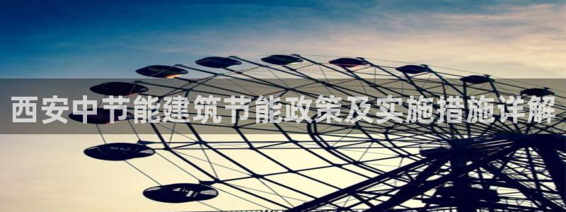 e尊国际是个黑网：西安中节能建筑节能政策及实施措施详解