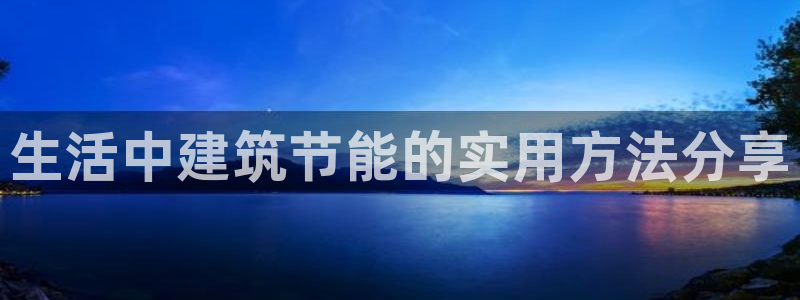 e尊国际官网：生活中建筑节能的实用方法分享