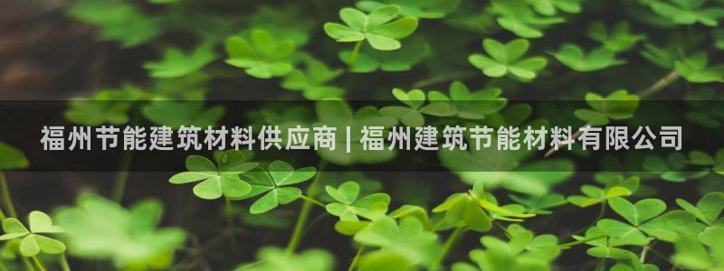 e尊国际平台：福州节能建筑材料供应商 | 福州建筑节能材料有限公司
