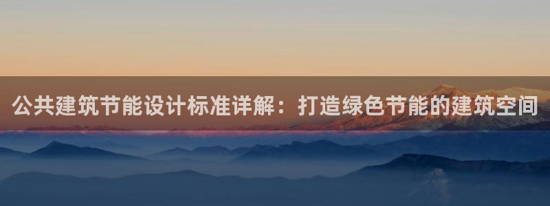 e尊国际-e尊国际官网：公共建筑节能设计标准详解：打造绿色节能的建筑空间
