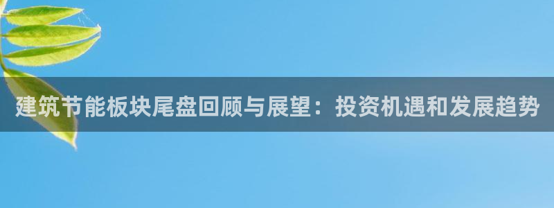 e尊国际是个黑网：建筑节能板块尾盘回顾与展望：投资机遇和发展趋势