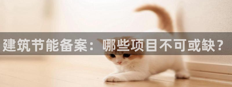 e尊国际-e尊国际官网：建筑节能备案：哪些项目不可或缺？