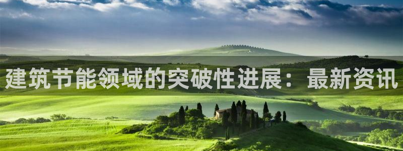 e尊国际-e尊国际官网：建筑节能领域的突破性进展：最新资讯