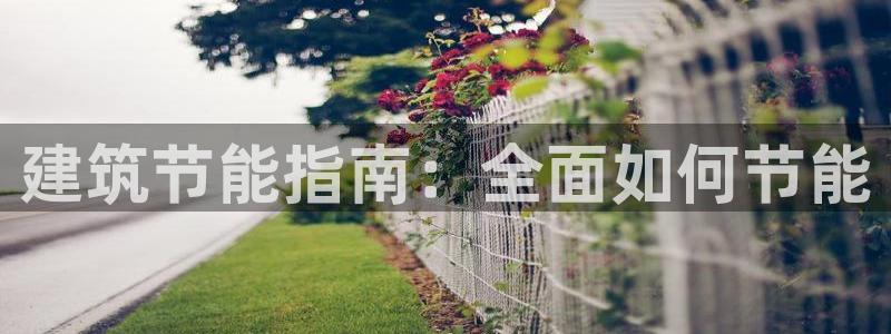 e尊电竞：建筑节能指南：全面如何节能