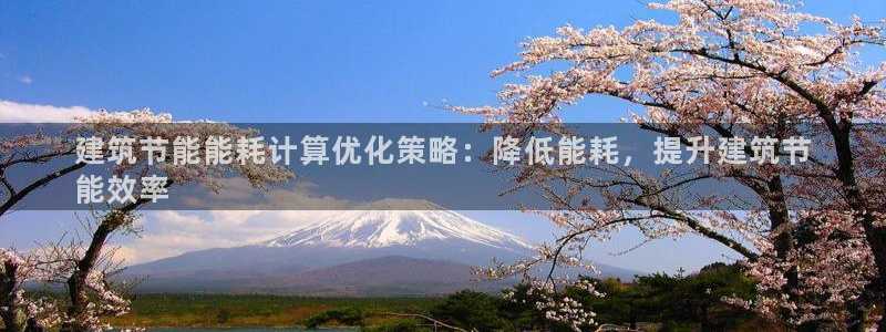 e尊平台：建筑节能能耗计算优化策略：降低能耗，提升建筑节
能效率