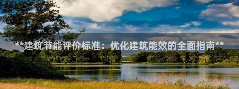 e尊国际官网·网址：**建筑节能评价标准：优化建筑能效的全面指南**