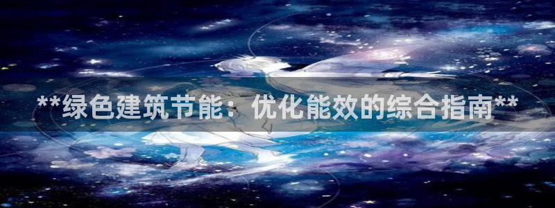 尊亿娱乐国际官网：**绿色建筑节能：优化能效的综合指南**