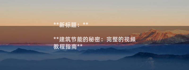 e尊国际客户端：**新标题：**

**建筑节能的秘密：完整的视频
教程指南**