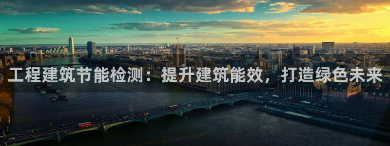 e尊国际客户端下载：工程建筑节能检测：提升建筑能效，打造绿色未来