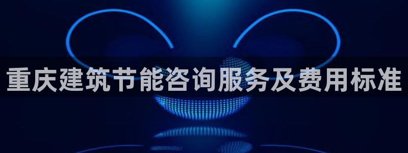 e尊国际7779：重庆建筑节能咨询服务及费用标准