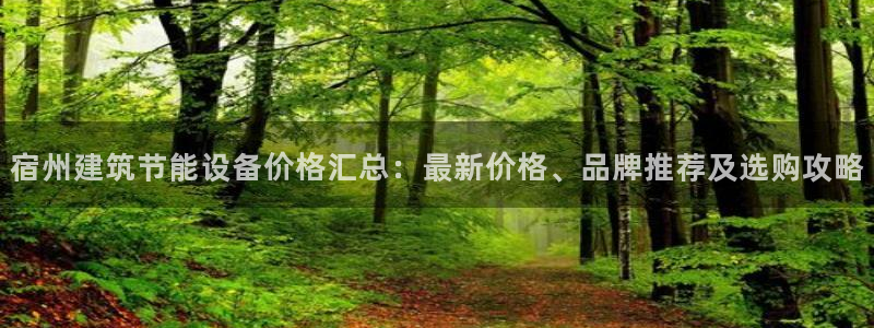 e尊国际-可可计划：宿州建筑节能设备价格汇总：最新价格、品牌推荐及选购攻略