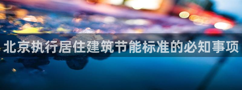 e尊国际官网：北京执行居住建筑节能标准的必知事项
