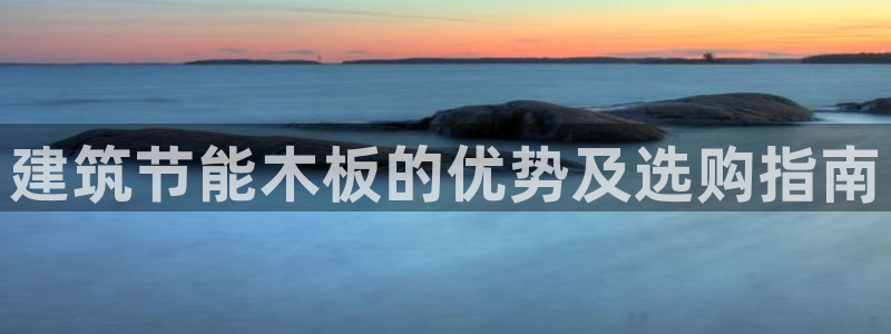 e尊国际官网：建筑节能木板的优势及选购指南