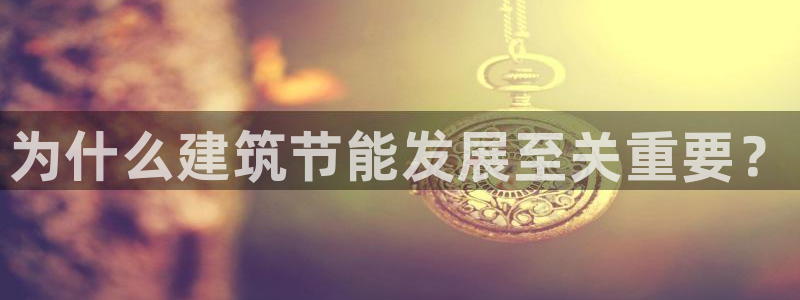 e尊国际是干什么的：为什么建筑节能发展至关重要？