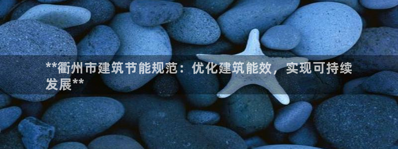 e尊国际-可可计划：**衢州市建筑节能规范：优化建筑能效，实现可持续
发展**