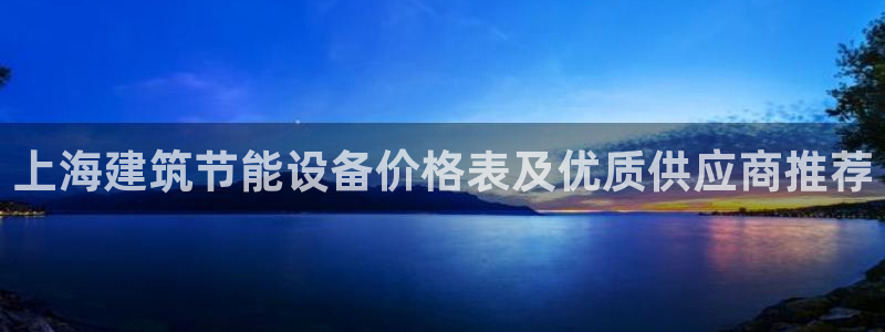 e尊国际客户端：上海建筑节能设备价格表及优质供应商推荐