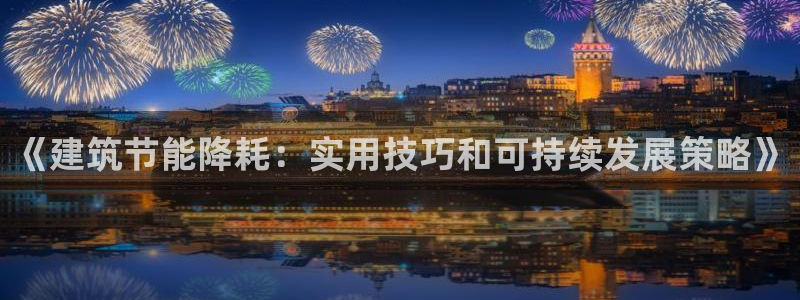 e尊官网：《建筑节能降耗：实用技巧和可持续发展策略》