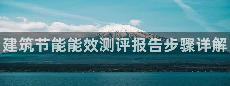 e尊国际网址：建筑节能能效测评报告步骤详解