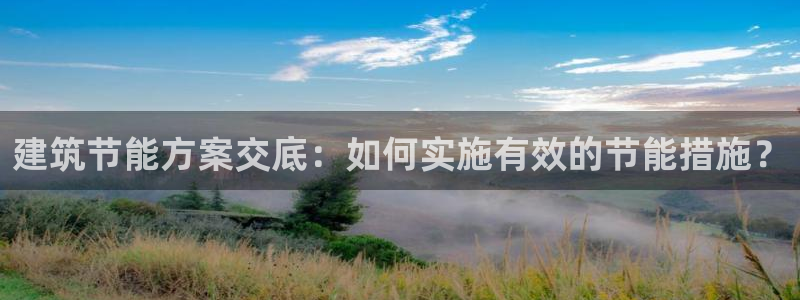 e尊国际的手机登录网站：建筑节能方案交底：如何实施有效的节能措施？