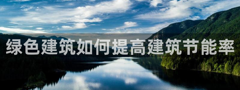 e尊国际娱乐官网地址：绿色建筑如何提高建筑节能率