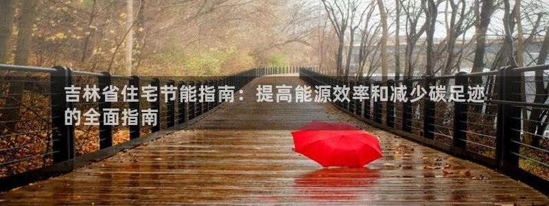 e尊国际官网app：吉林省住宅节能指南：提高能源效率和减少碳足迹
的全面指南