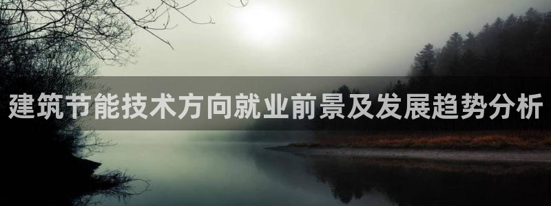 e尊官网：建筑节能技术方向就业前景及发展趋势分析