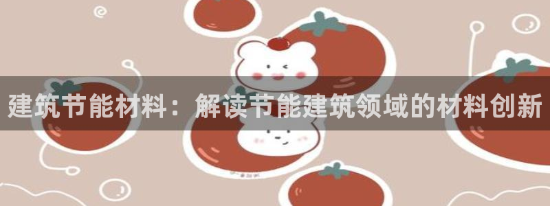 e尊国际娱乐官网地址：建筑节能材料：解读节能建筑领域的材料创新